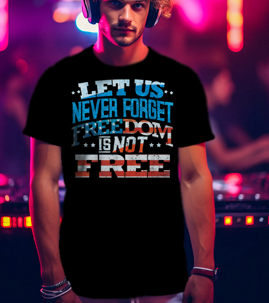 Let US Never Forget Freedom Is Not Free T-Shirt