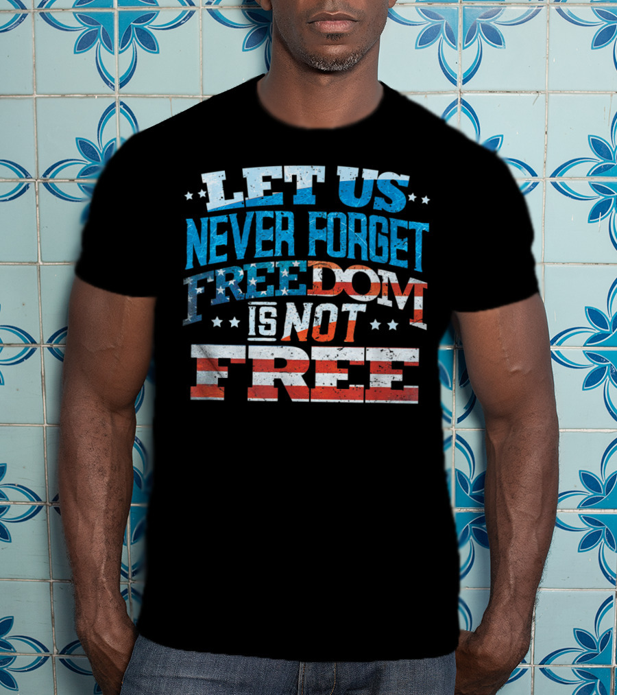 Let US Never Forget Freedom Is Not Free T-Shirt