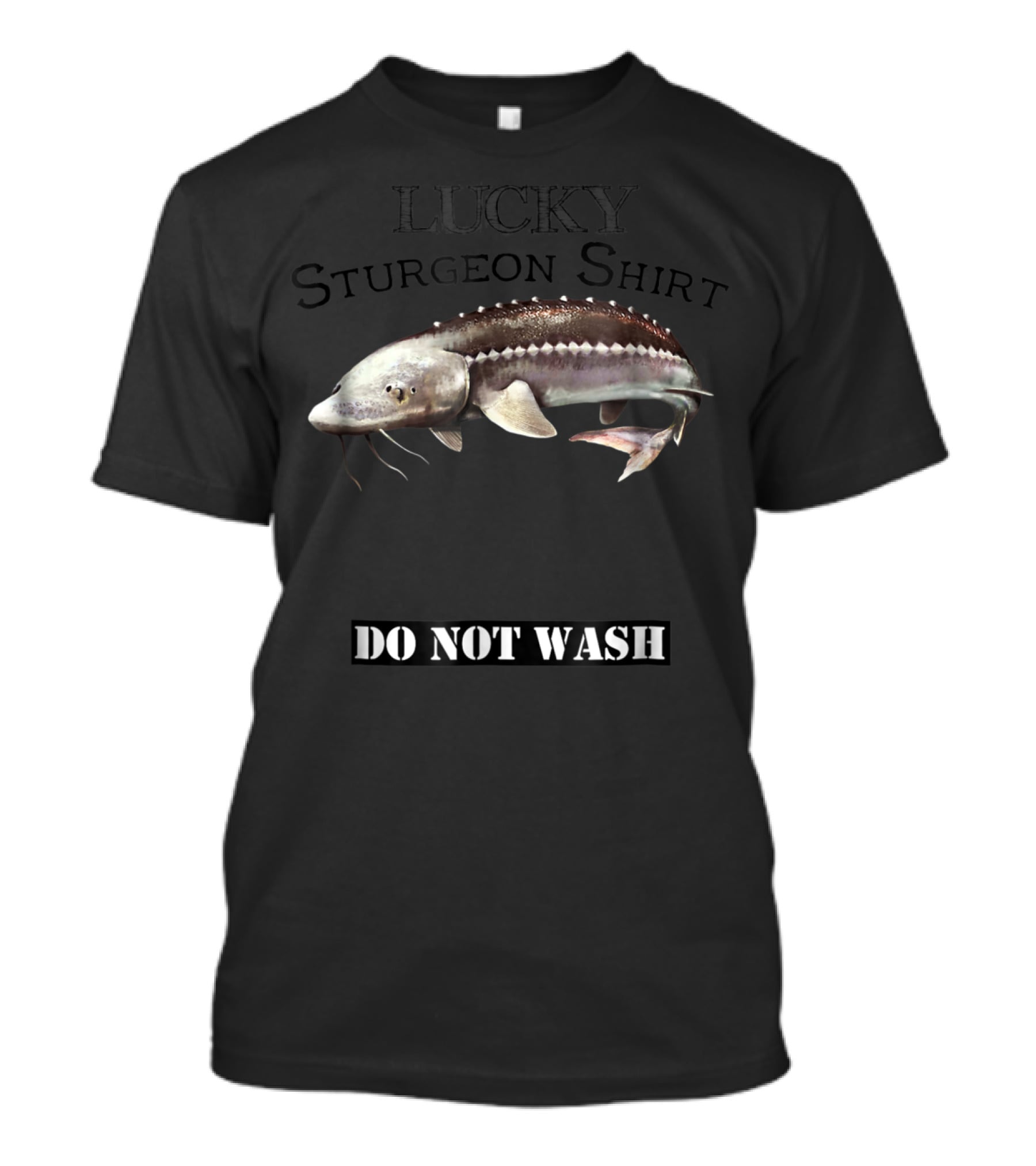 Lucky Sturgeon Shirt Do Not Wash T-Shirt