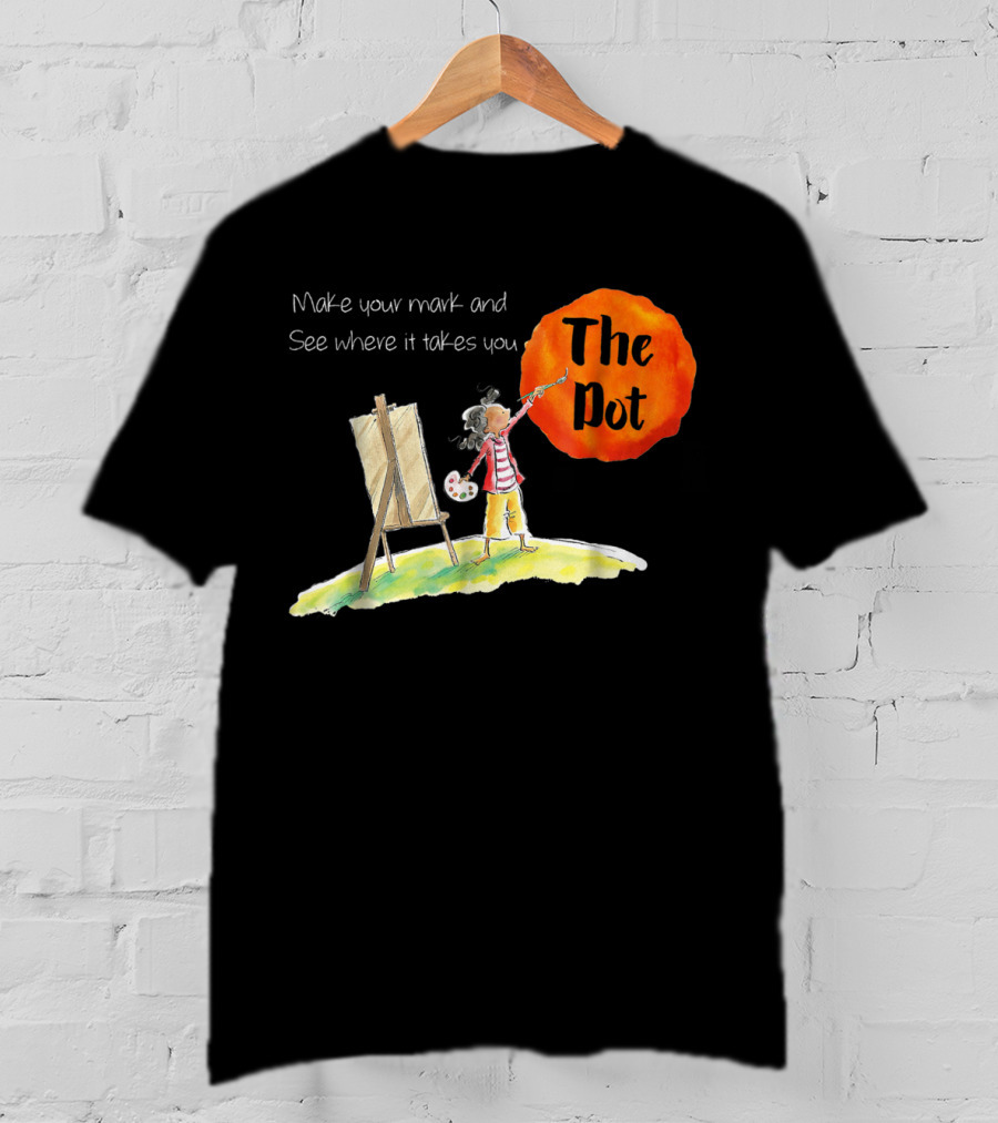 Make Your Mark And See Where It Takes You The Dot T-Shirt