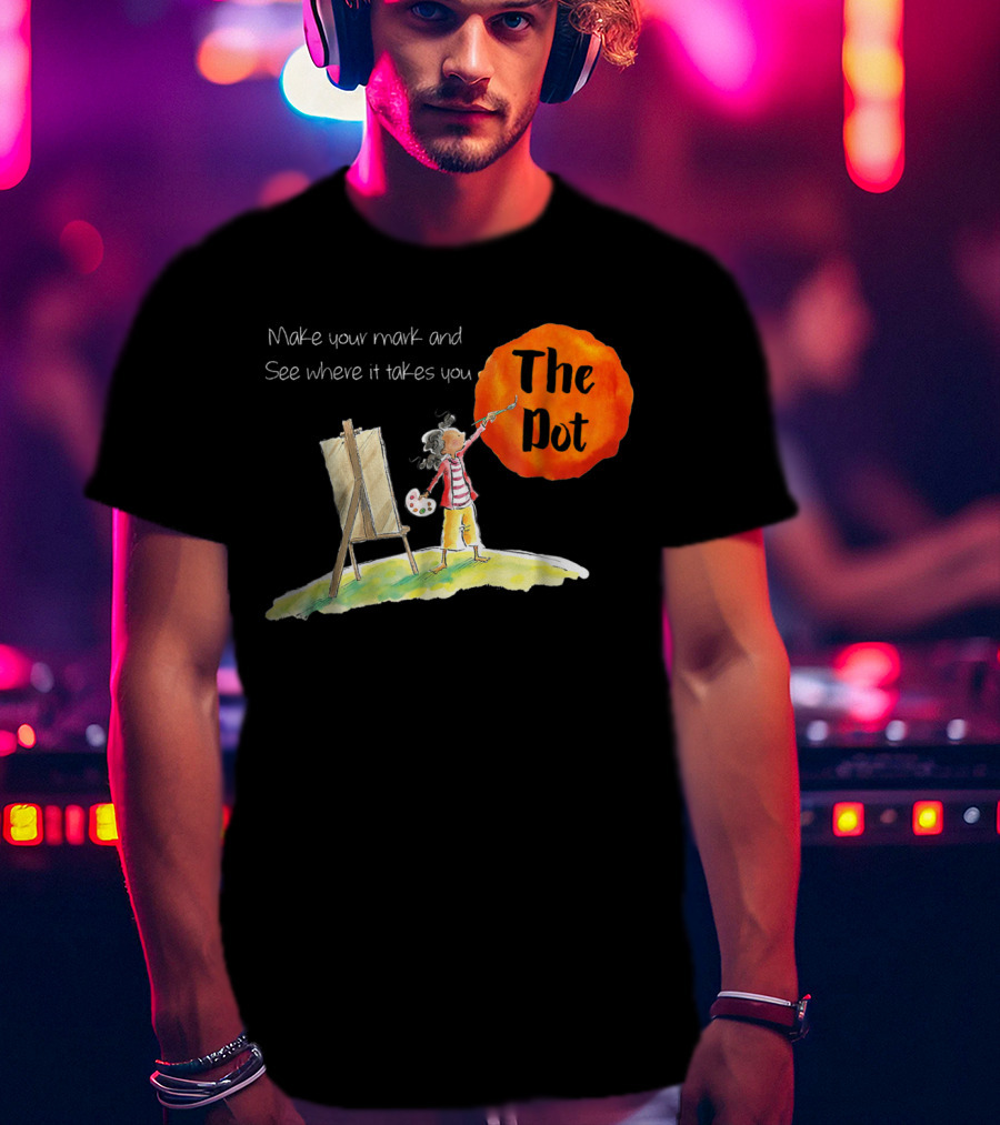 Make Your Mark And See Where It Takes You The Dot T-Shirt