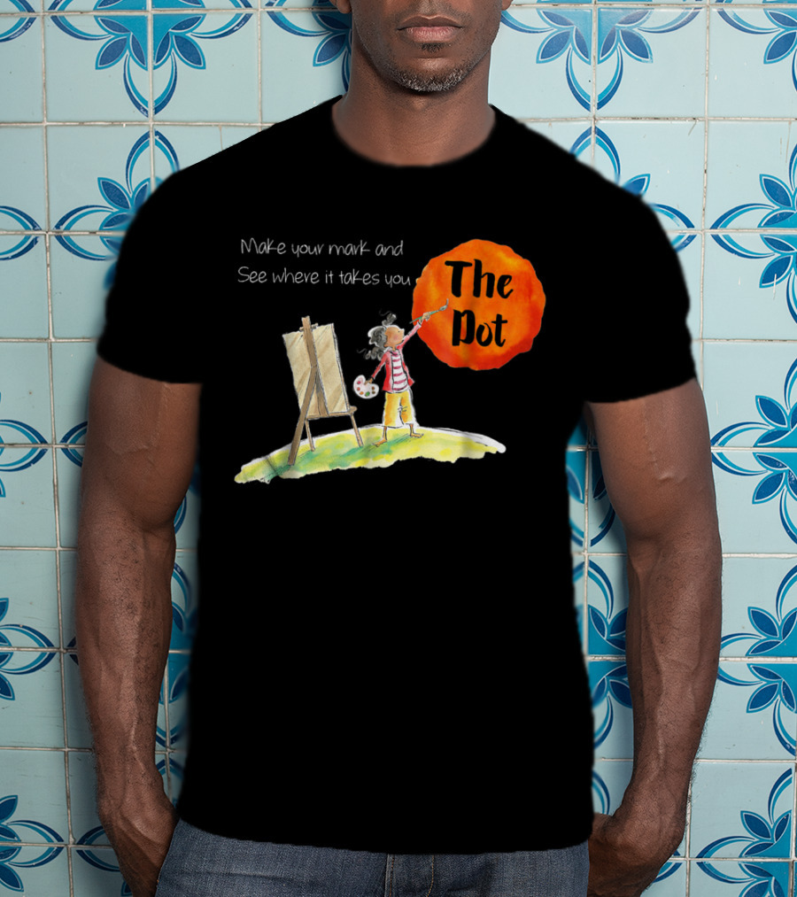 Make Your Mark And See Where It Takes You The Dot T-Shirt