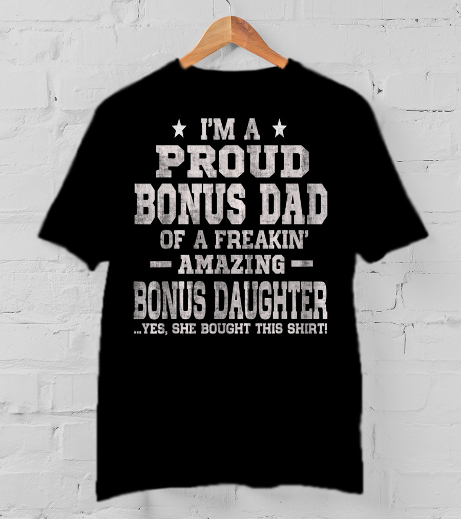 I'm A Proud Bonus Dad Of A Freakin' Amazing Bonus Daughter T-Shirt