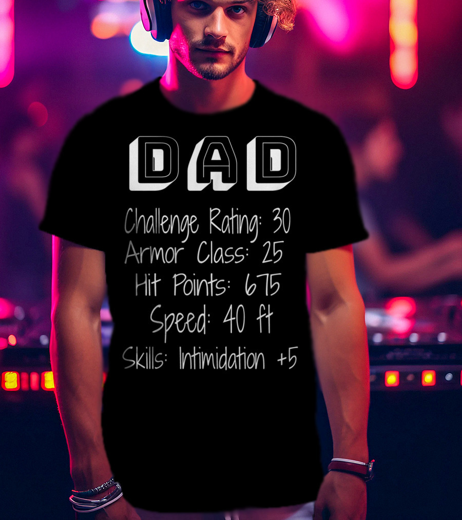 Dad Challenge Rating 30 RPG Fathers Armor Class 25 Hit Points 675 Skills Intimidation +5 T-Shirt