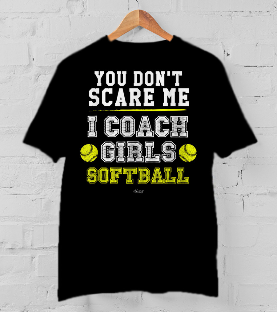 You Don't Scare Me I Coach Girls Softball T-Shirt