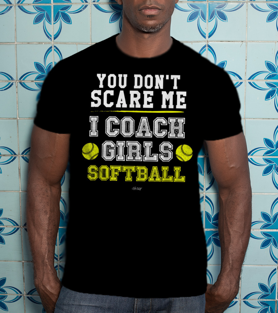 You Don't Scare Me I Coach Girls Softball T-Shirt