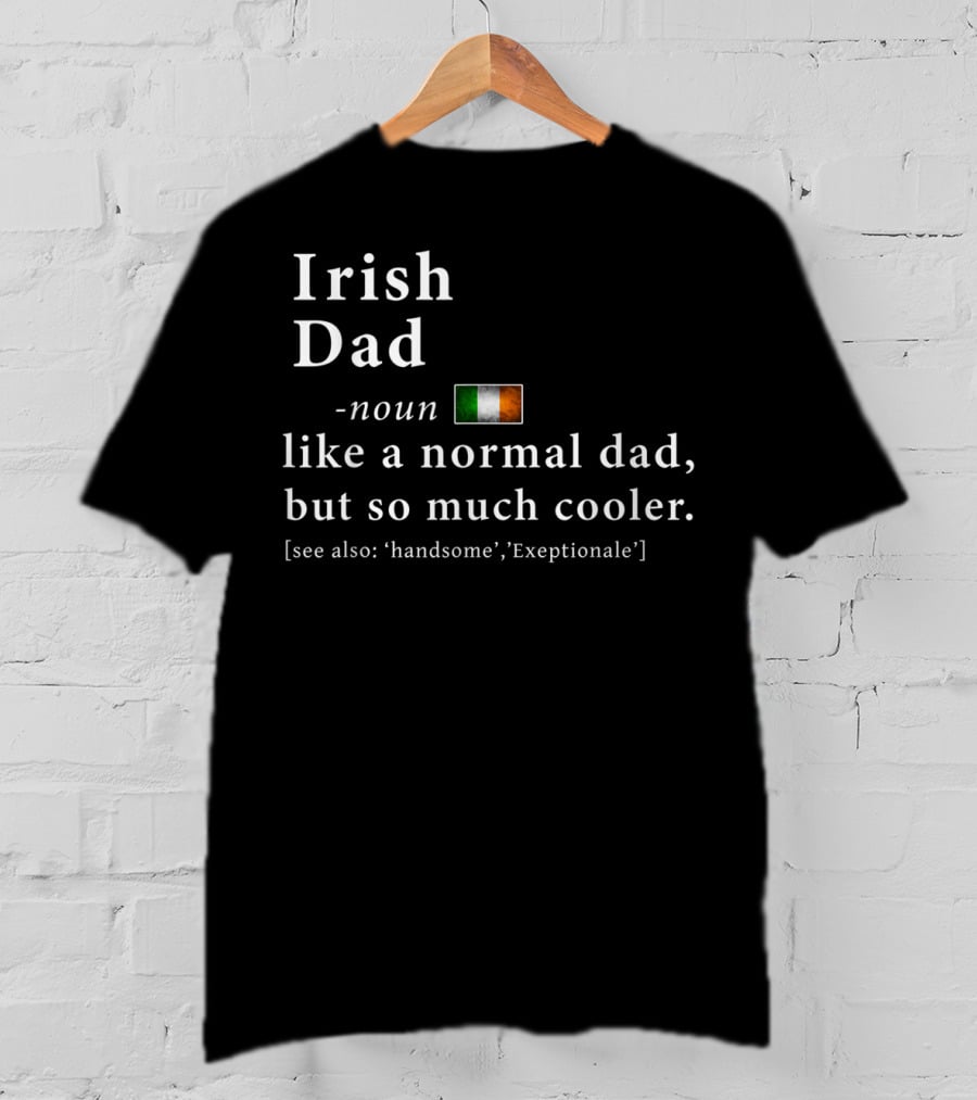 Irish Dad Cool Definition Like A Normal Dad Handsome Exceptionale T-Shirt