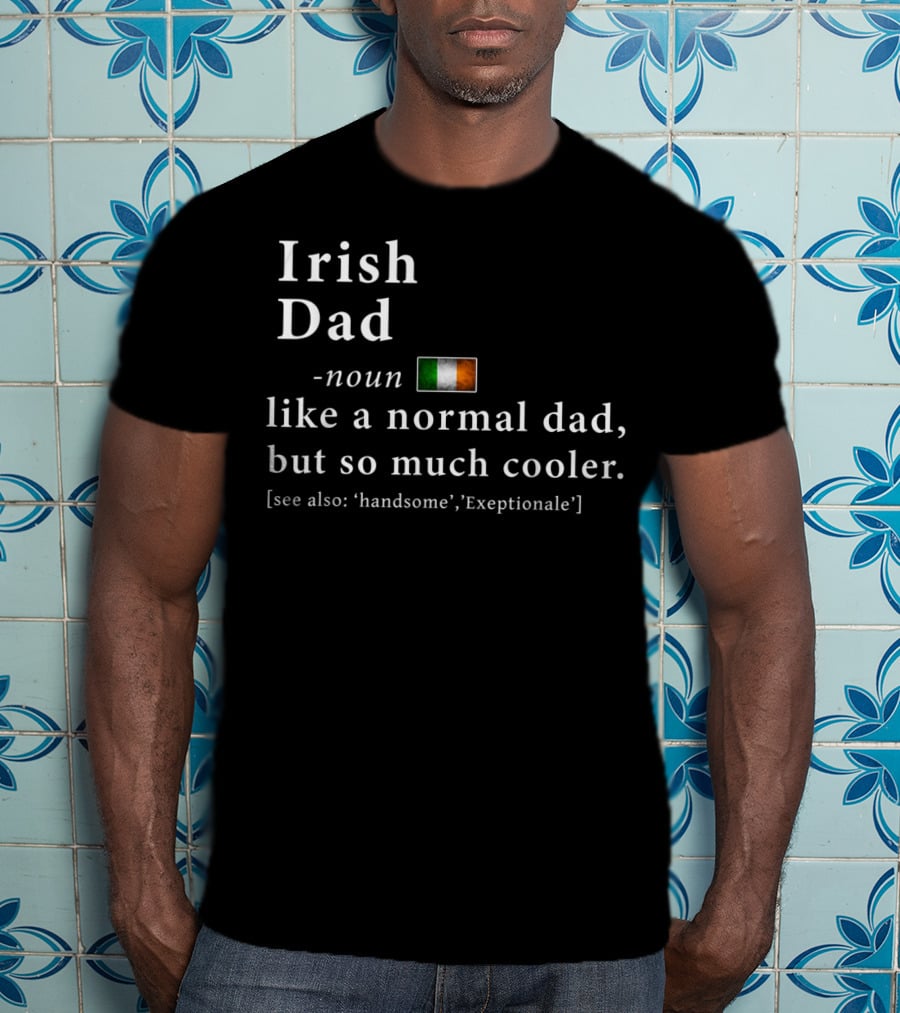 Irish Dad Cool Definition Like A Normal Dad Handsome Exceptionale T-Shirt