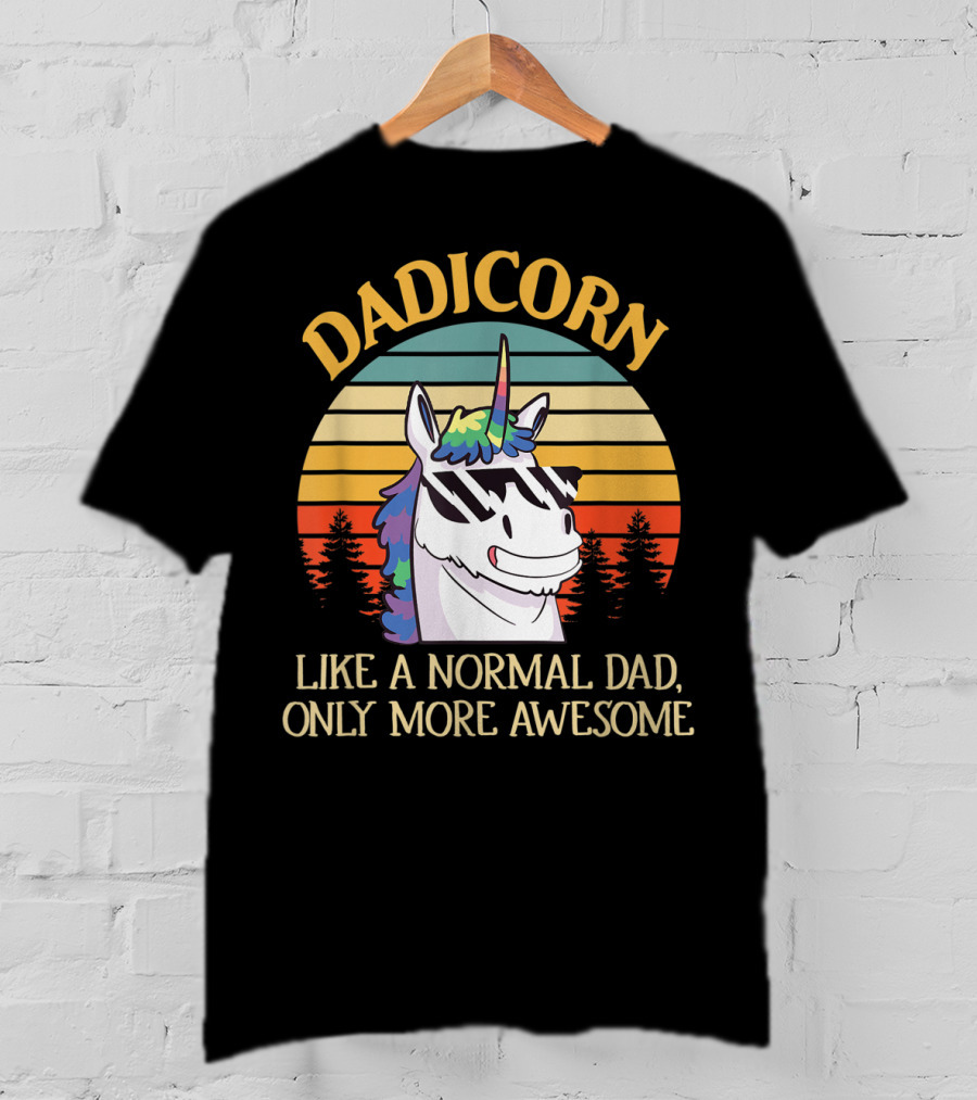 DADICORN Like A Normal Dad Only More Awesome Funny Unicorn Dad Sunglasses T-Shirt