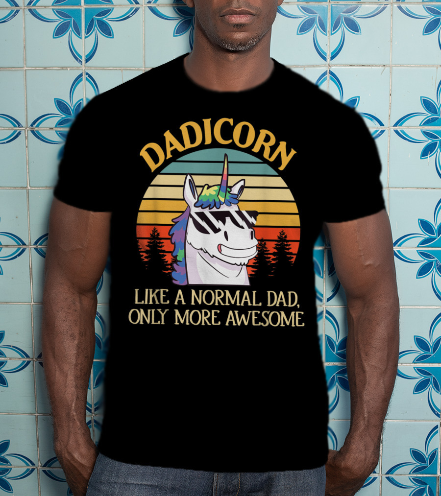 DADICORN Like A Normal Dad Only More Awesome Funny Unicorn Dad Sunglasses T-Shirt