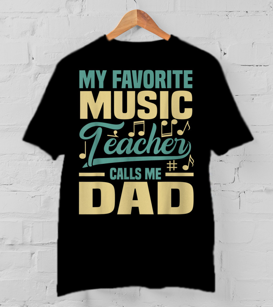 My Favorite Music Teacher Calls ME Dad T-Shirt