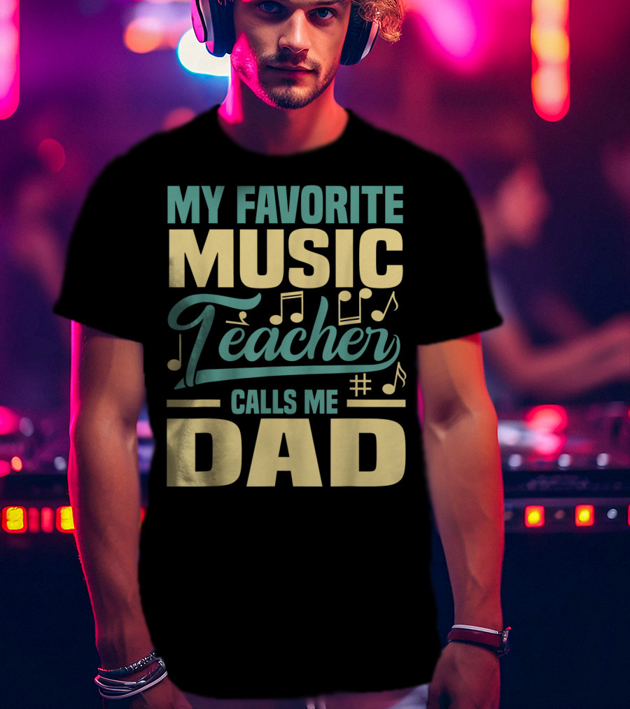 My Favorite Music Teacher Calls ME Dad T-Shirt