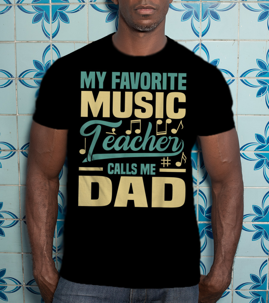 My Favorite Music Teacher Calls ME Dad T-Shirt