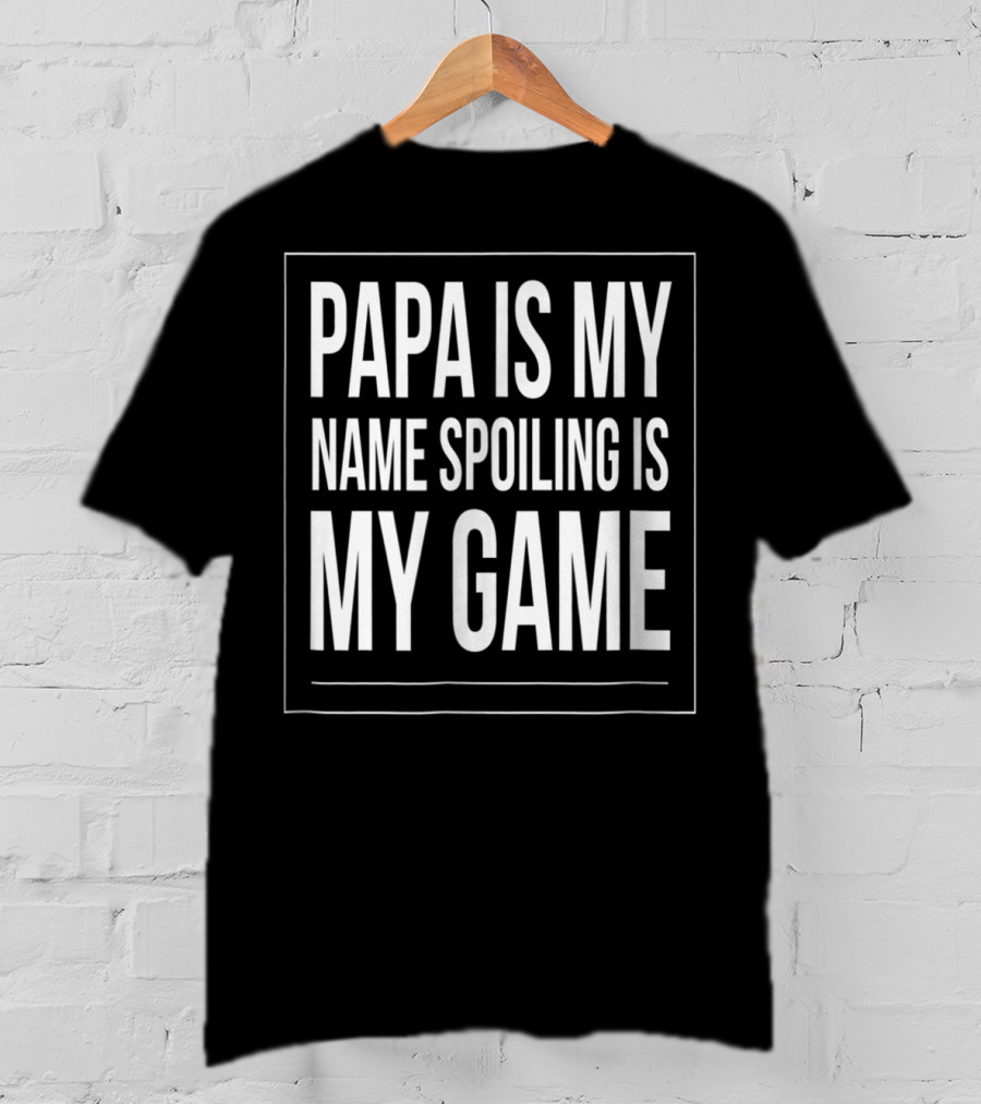 Papa Is My Name Spoiling Is My Game Mens Funny Gra T-Shirt