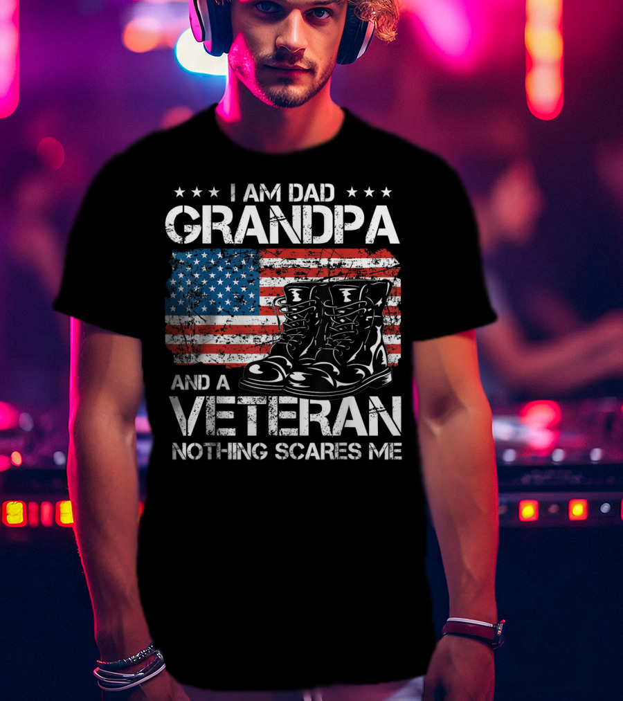 I Am Dad Grandpa Veteran Nothing Scares Me American Flag Boots T-Shirt