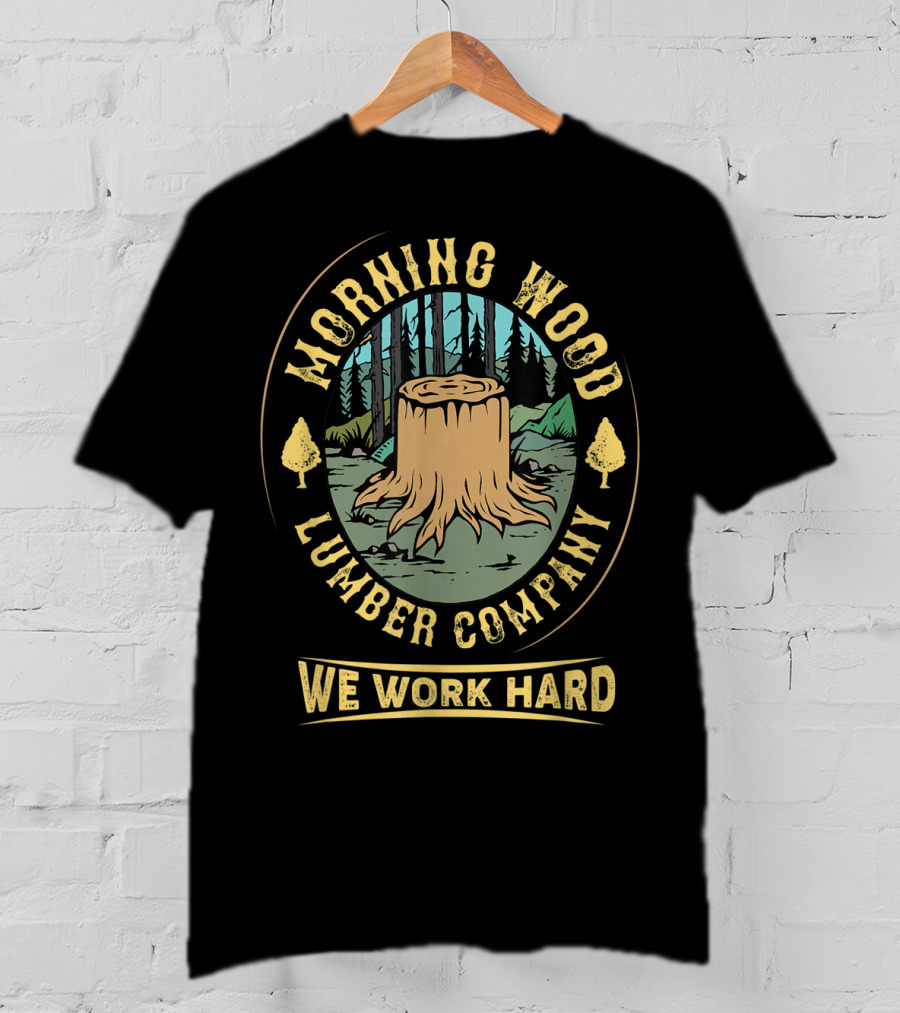 Morning Wood Lumber Company We Work Hard Camping Stump Forest T-Shirt