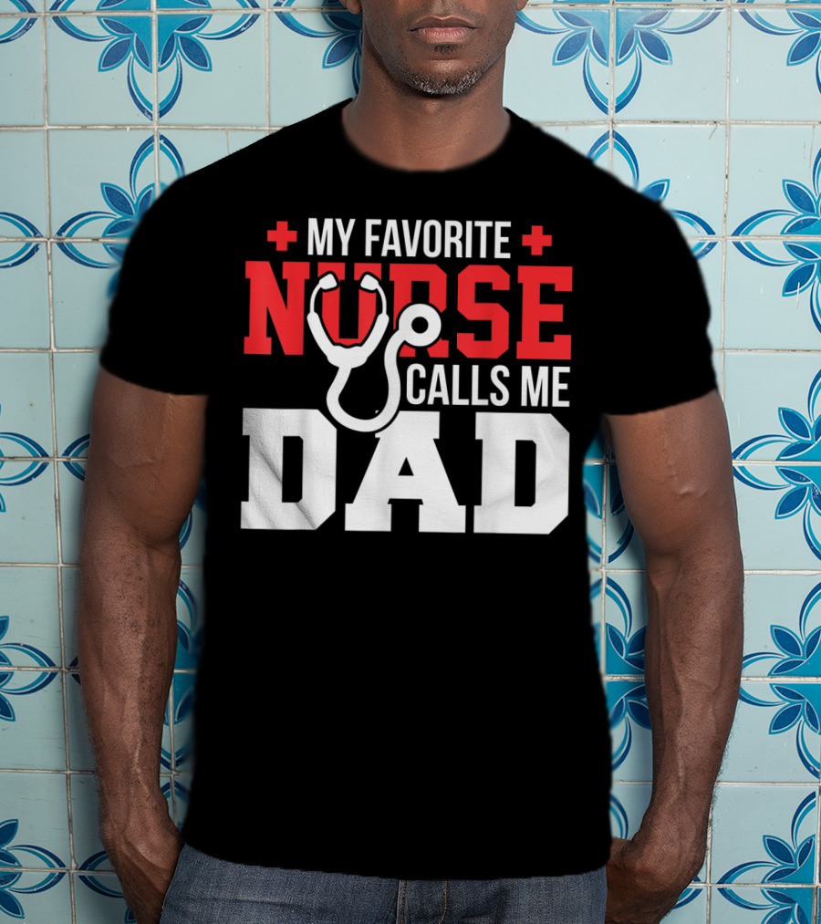 My Favorite Nurse Calls Me Dad Father's Day Nursin Stethoscope T-Shirt