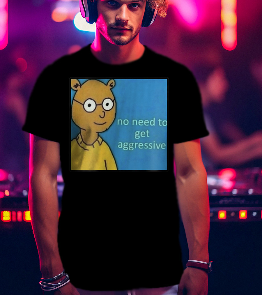 No Need To Get Aggressive Meme Bear Funny Aesthetic T-Shirt