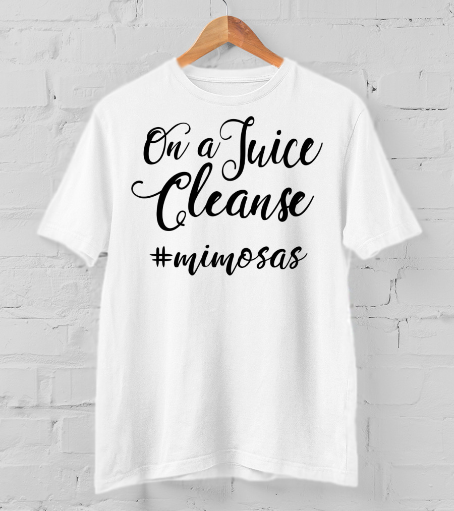 On A Juice Cleanse Mimosas T-Shirt