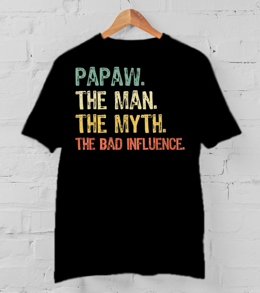 Papaw The Man The Myth The Bad Influence T-Shirt