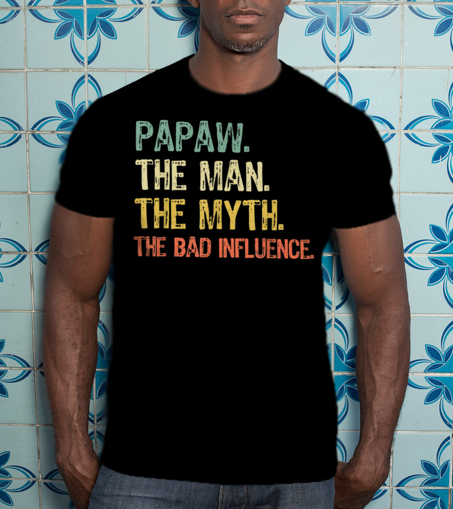 Papaw The Man The Myth The Bad Influence T-Shirt