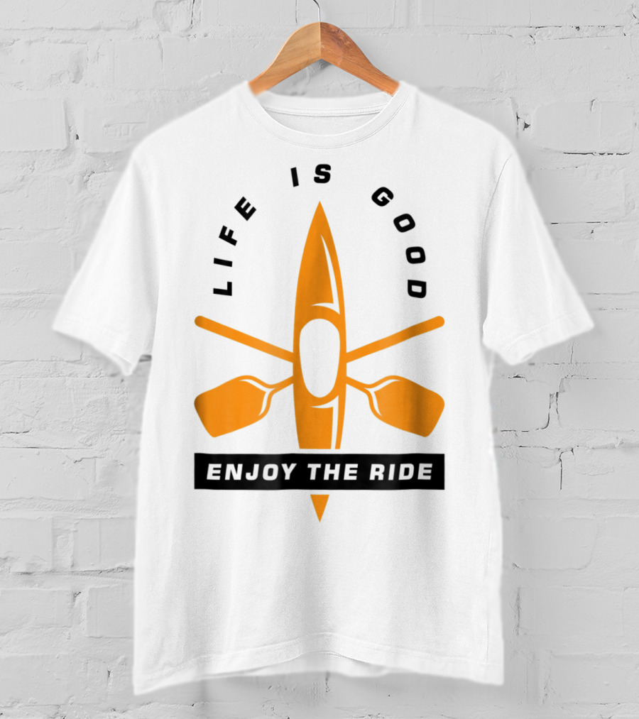 Life Is Good Enjoy The Ride Kayaking Paddle And Kayak T-Shirt