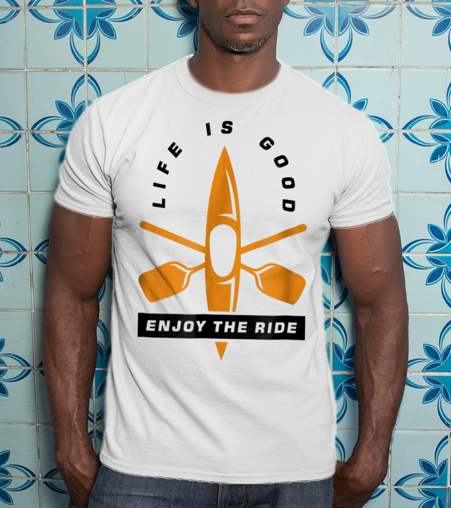 Life Is Good Enjoy The Ride Kayaking Paddle And Kayak T-Shirt