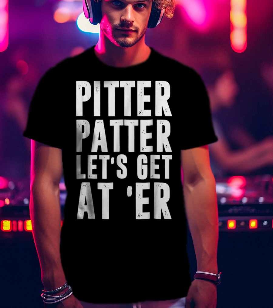 Pitter Patter Let's Get At Er Letterkenny Phrase T-Shirt