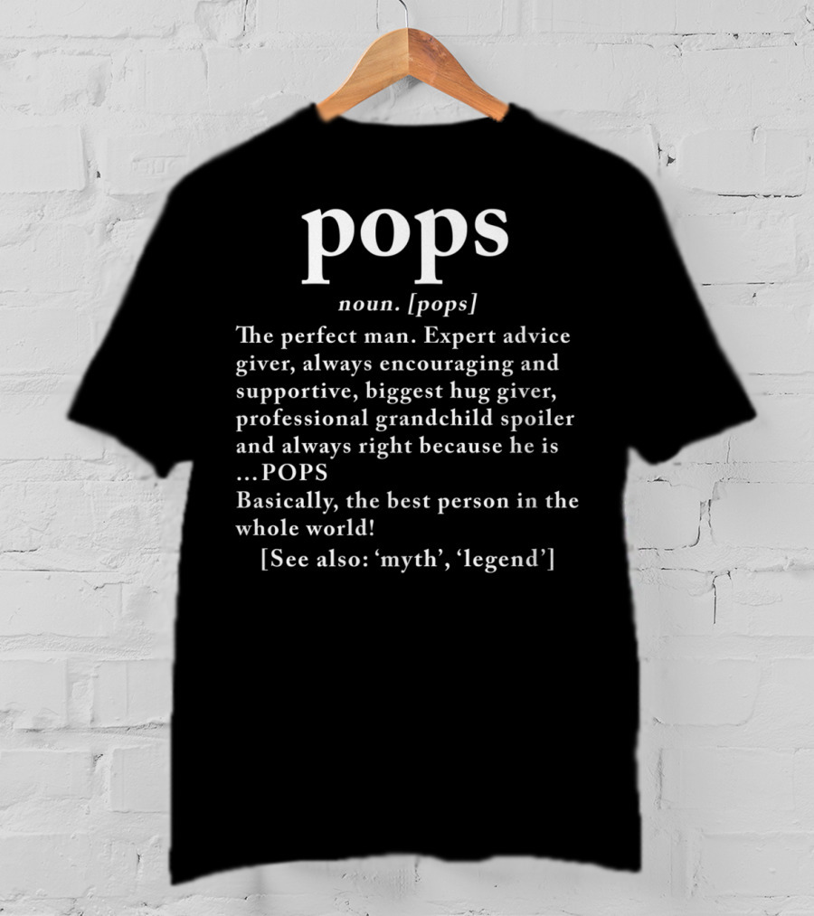 Pops Definition The Perfect Man Expert Advice Giver Supportive Hug Giver Myth Legend T-Shirt