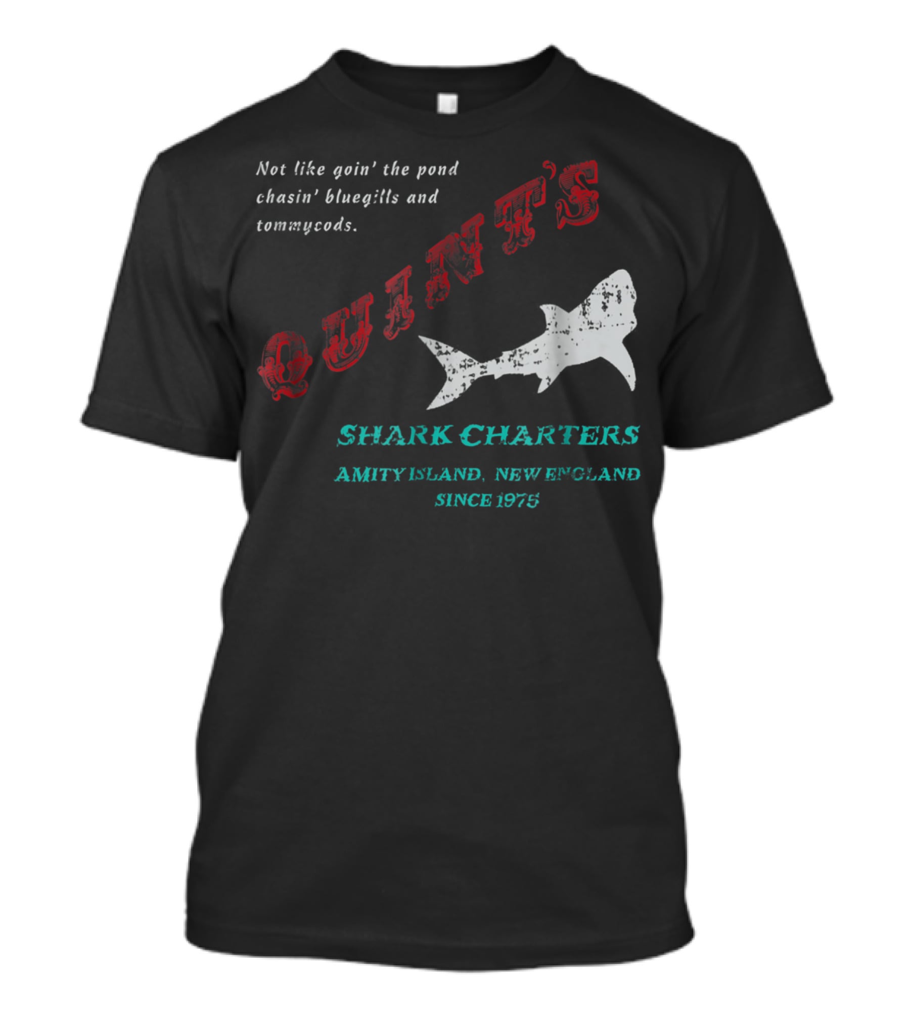 Quint's Shark Charters Amity Island New England Since 1975 Not Like Goin' The Pond Chasin' Bluegills And Tommycods T-Shirt