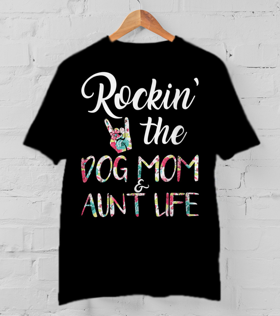 Rockin' The Dog Mom And Aunt Life Floral T-Shirt
