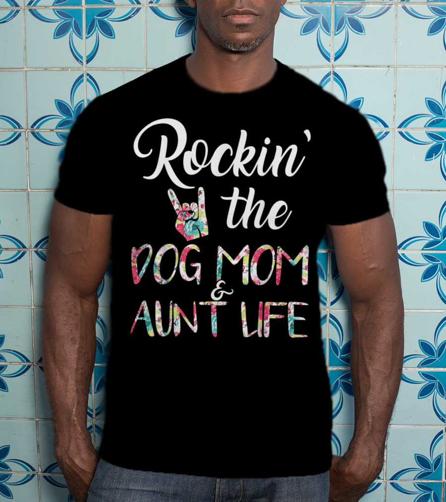 Rockin' The Dog Mom And Aunt Life Floral T-Shirt