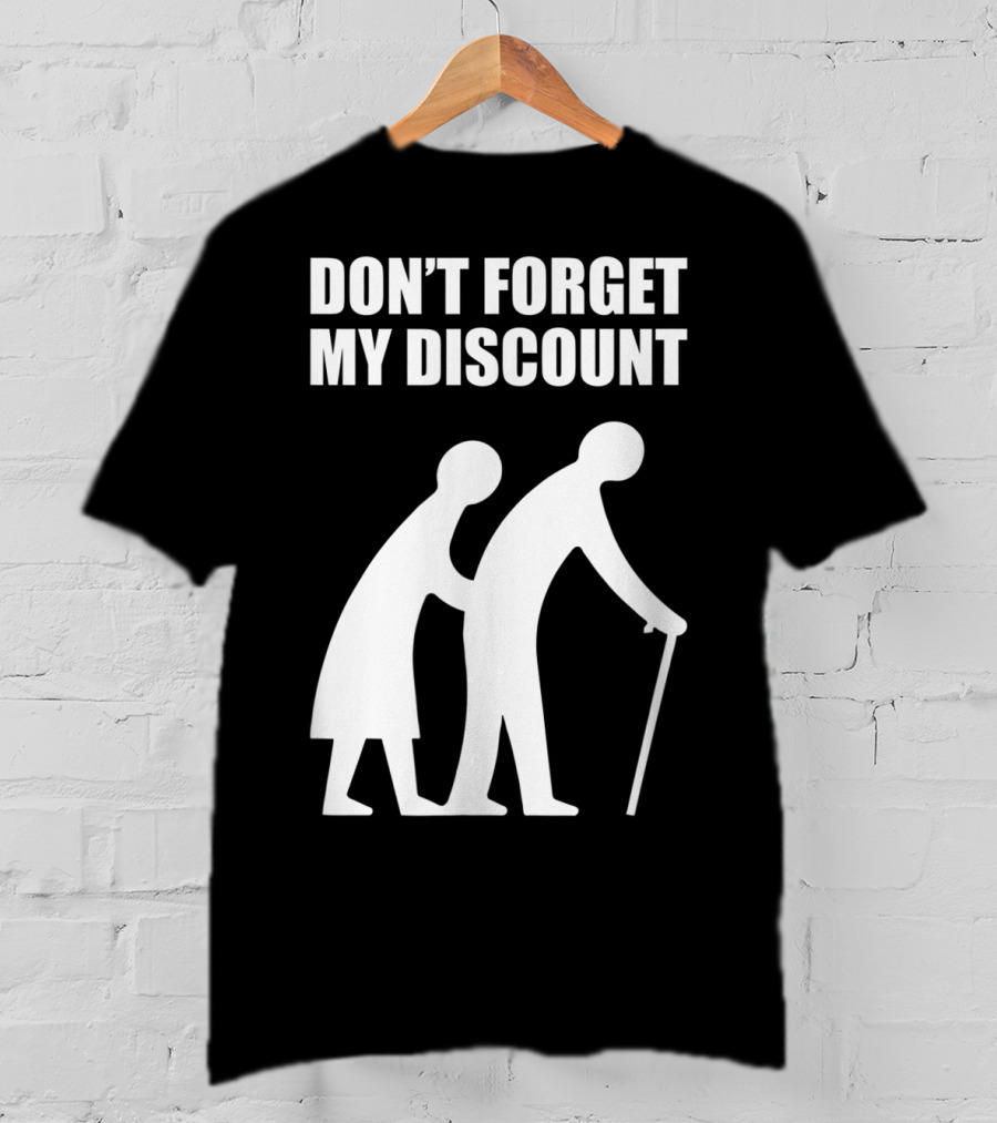 DON'T FORGET MY DISCOUNT Senior Citizen Discount Elderly Old People T-Shirt