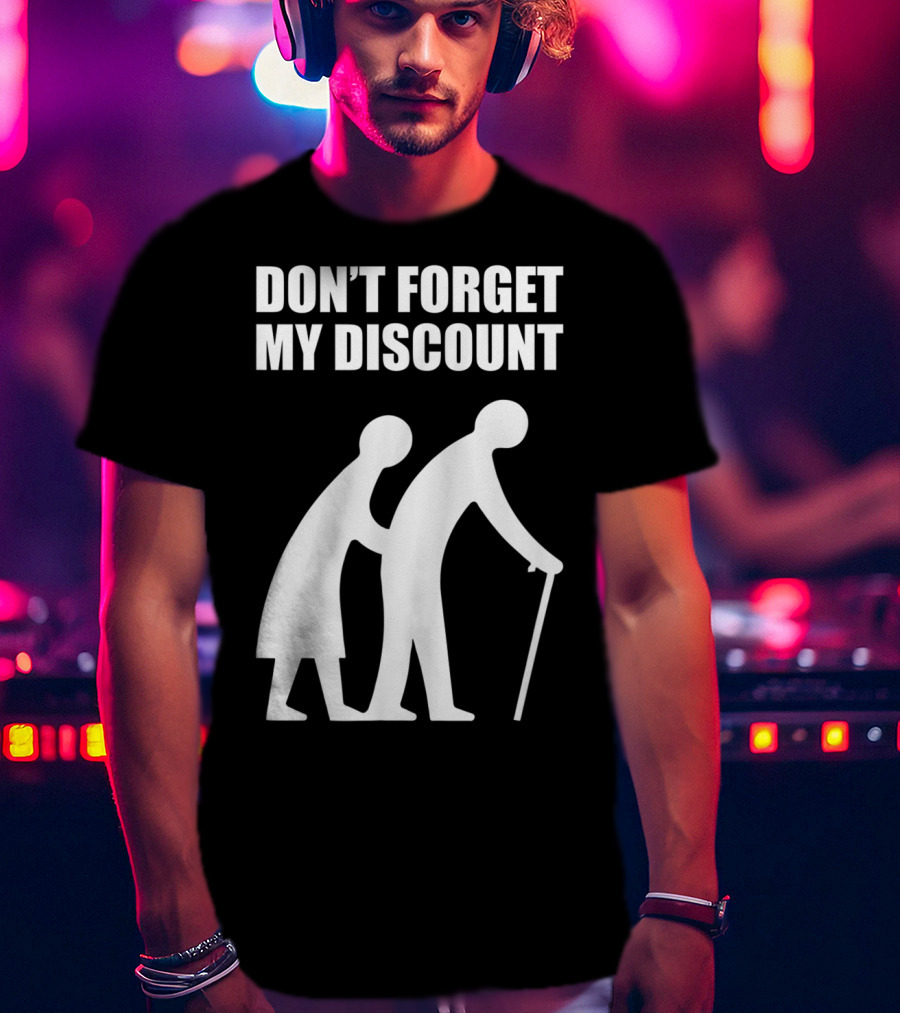 DON'T FORGET MY DISCOUNT Senior Citizen Discount Elderly Old People T-Shirt