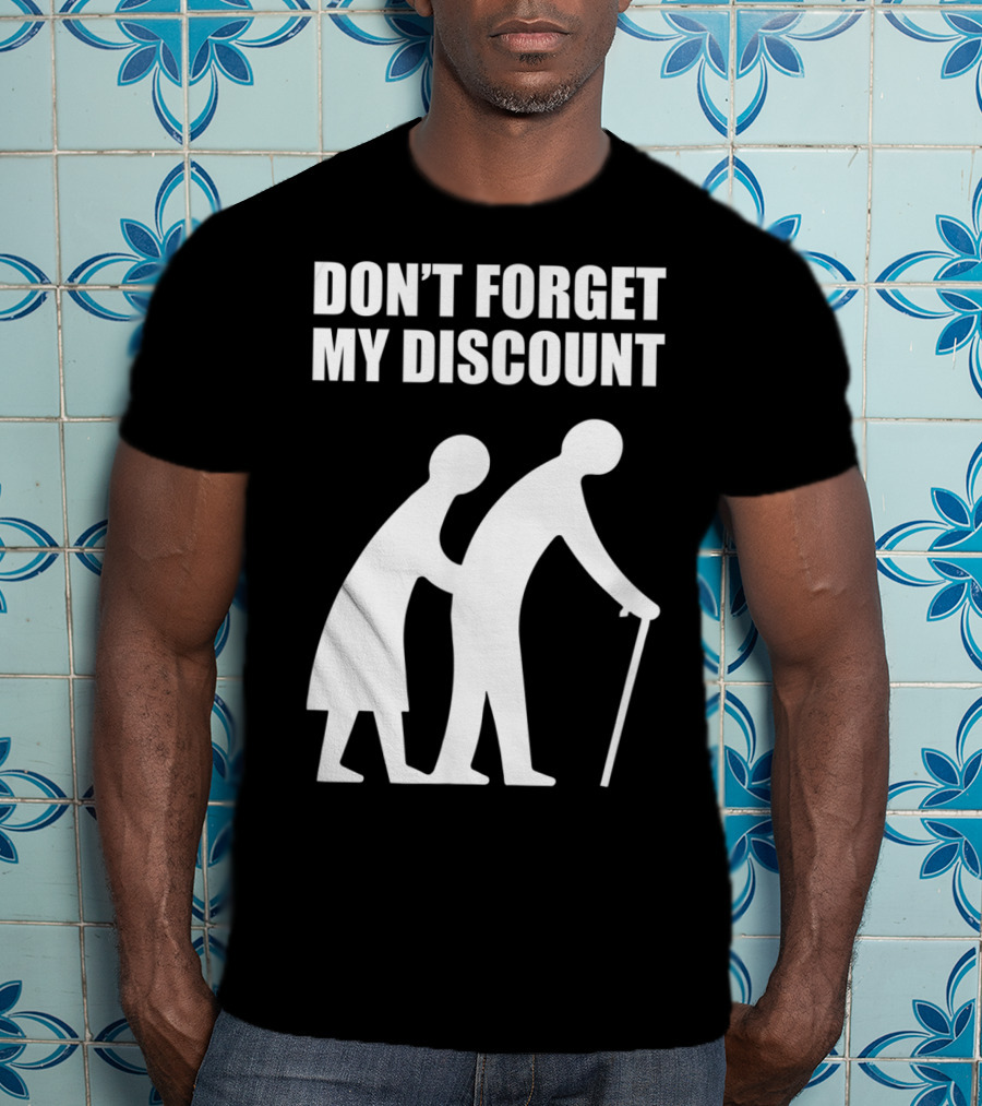 DON'T FORGET MY DISCOUNT Senior Citizen Discount Elderly Old People T-Shirt