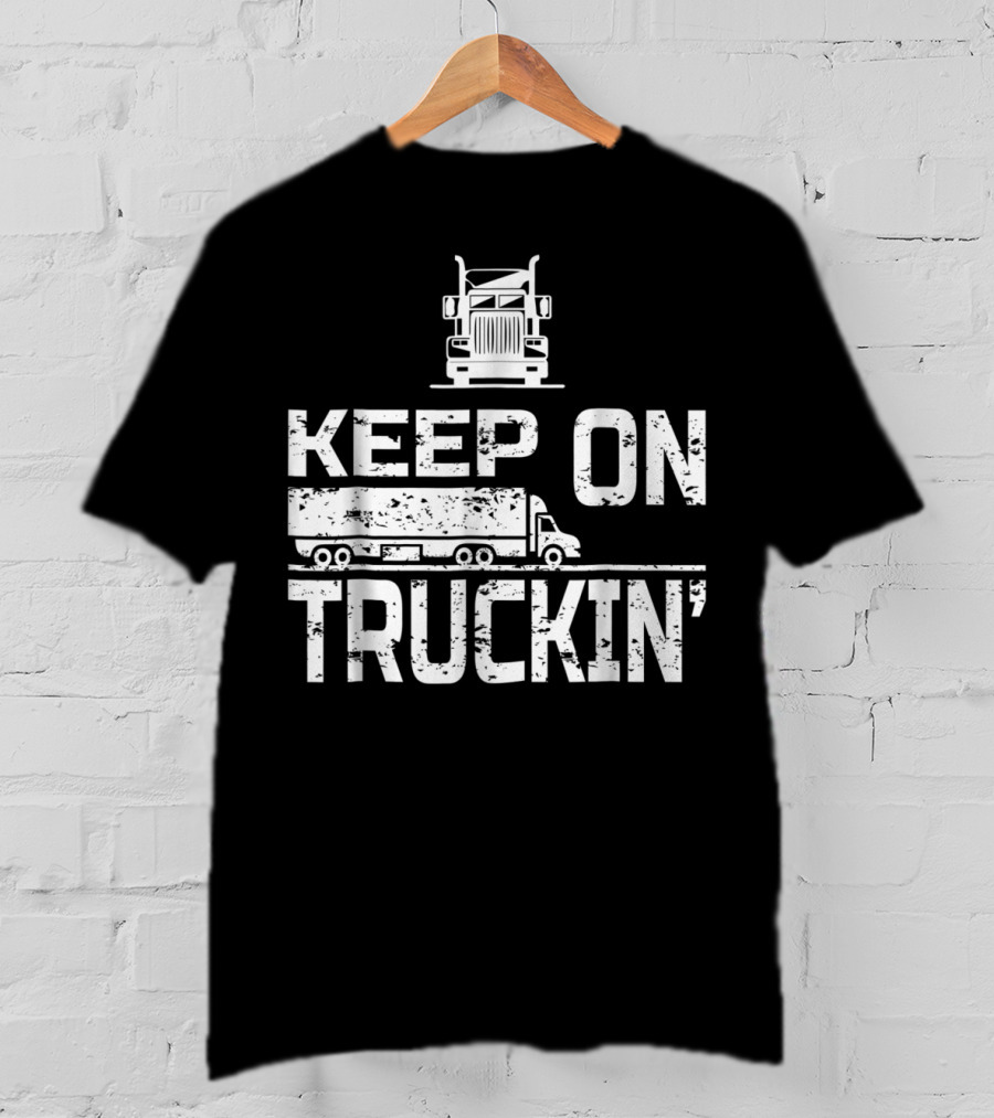 Keep On Truckin' Truck Driver Semi-Truck T-Shirt