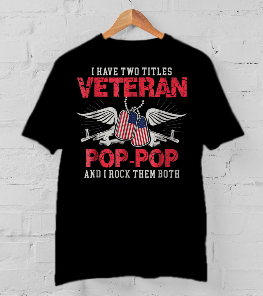 Veteran Pop-Pop I Have Two Titles And I Rock Them Both T-Shirt