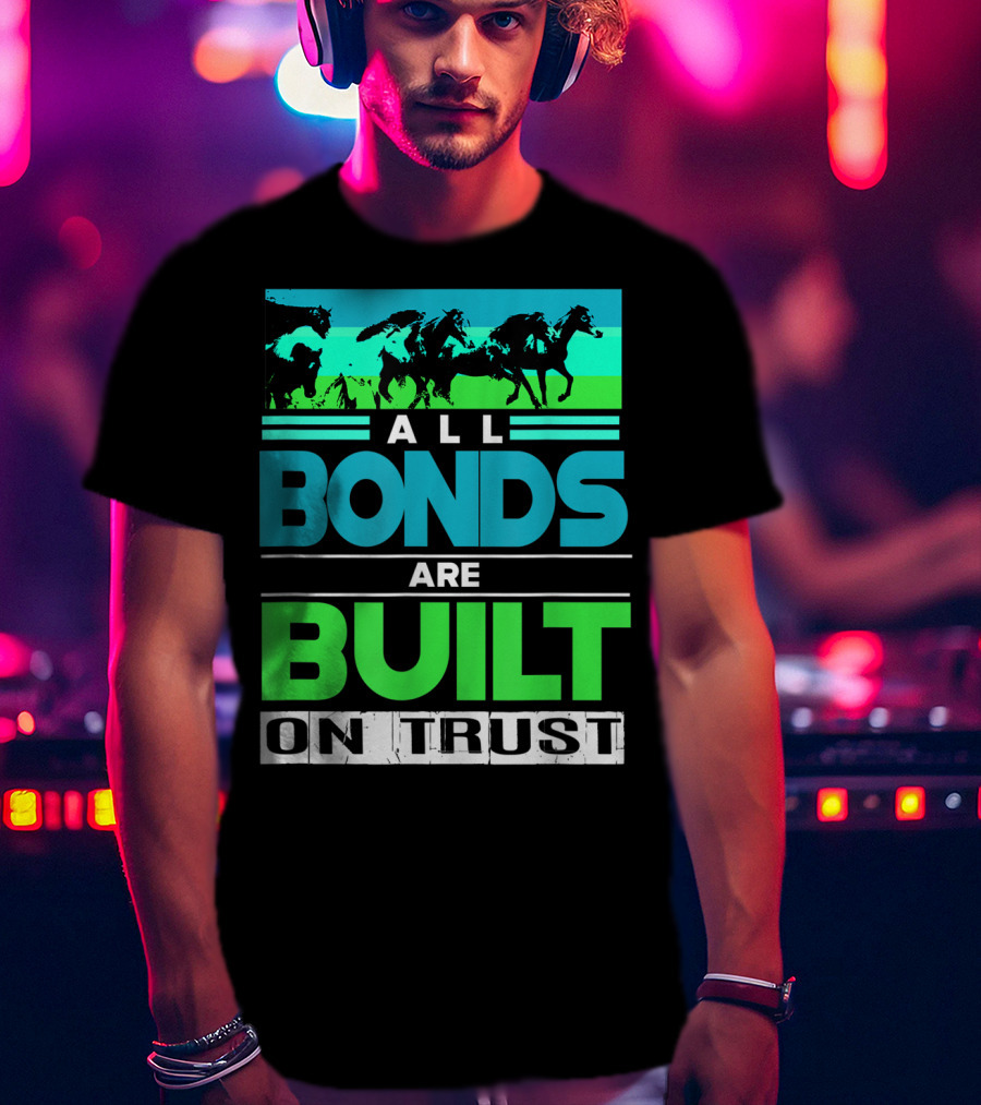 All Bonds Are Built On Trust Horse Farm Farmer Horseback Riding T-Shirt