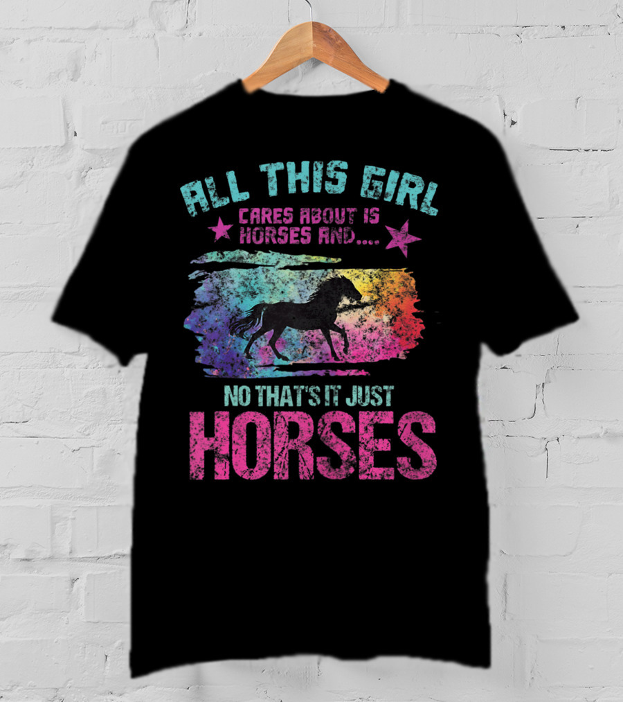All This Girl Cares About Is Horses And No That's It Just Horses T-Shirt