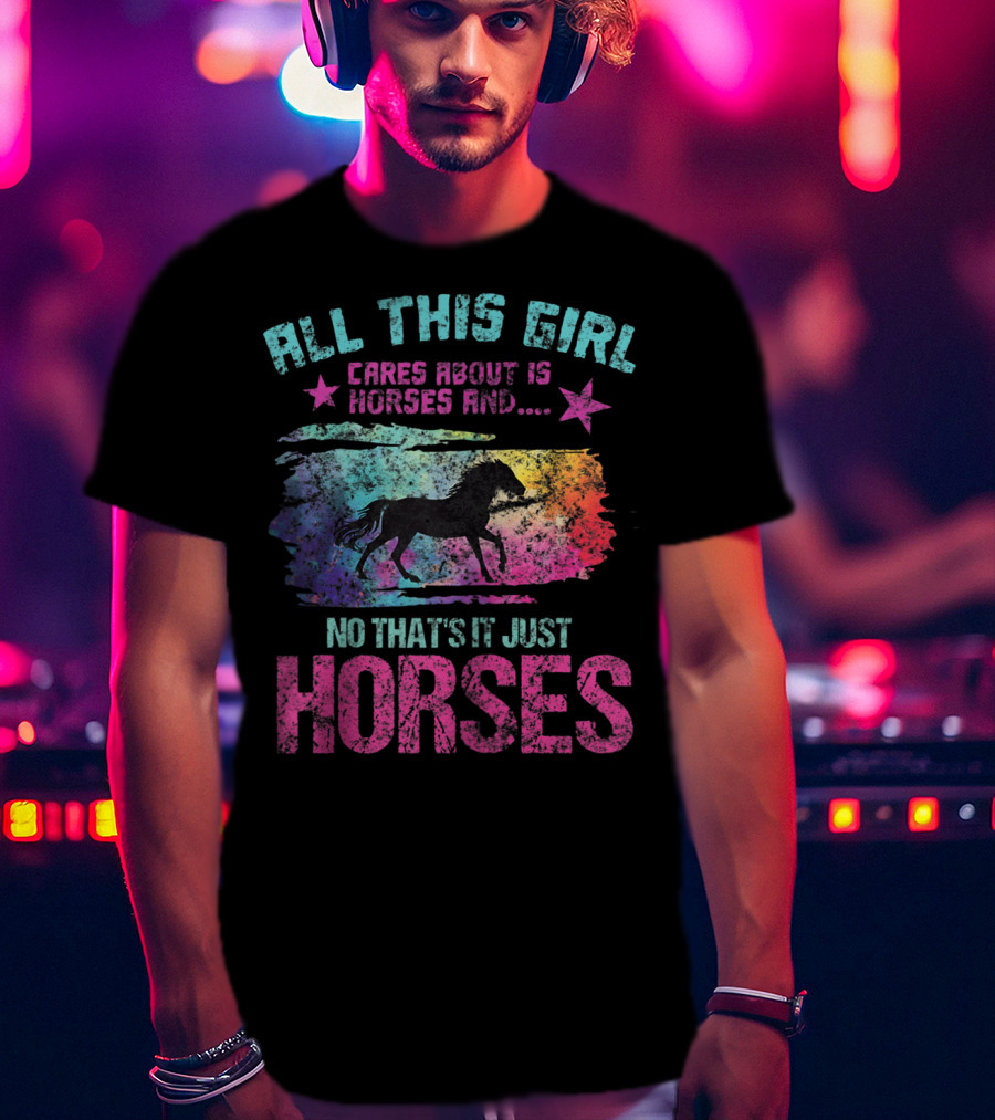 All This Girl Cares About Is Horses And No That's It Just Horses T-Shirt