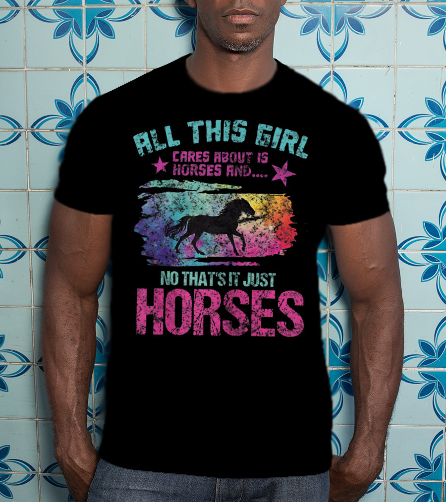 All This Girl Cares About Is Horses And No That's It Just Horses T-Shirt