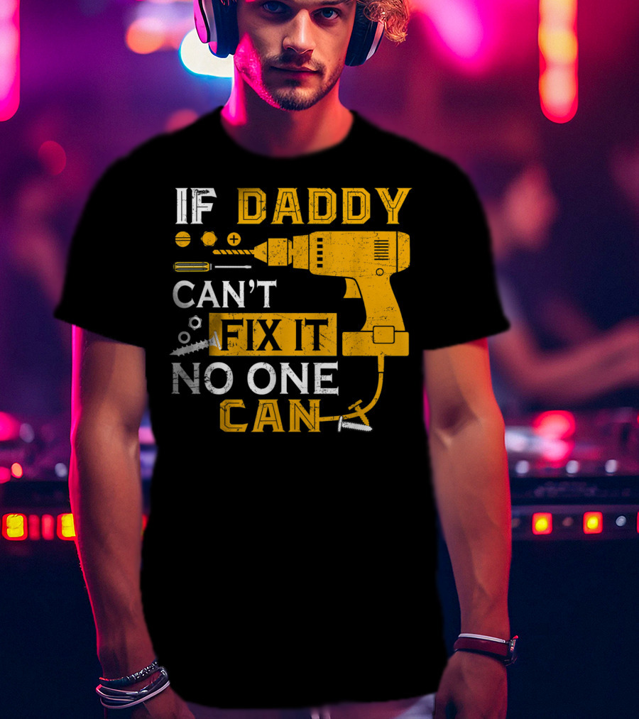 If Daddy Can't Fix It No One Can Drill And Screws T-Shirt