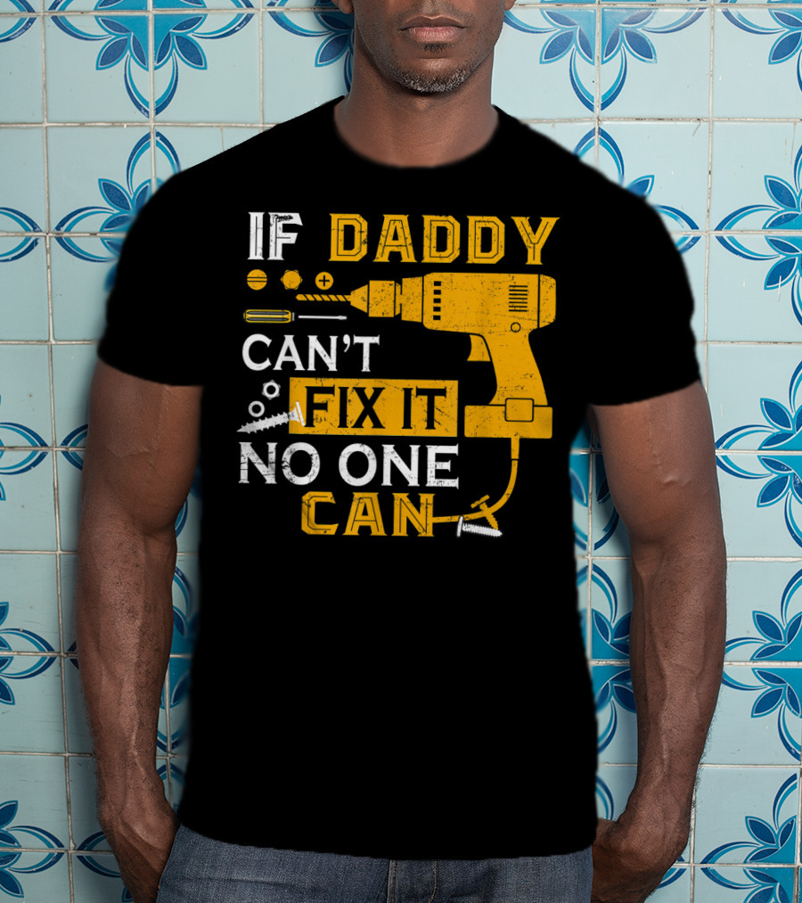 If Daddy Can't Fix It No One Can Drill And Screws T-Shirt