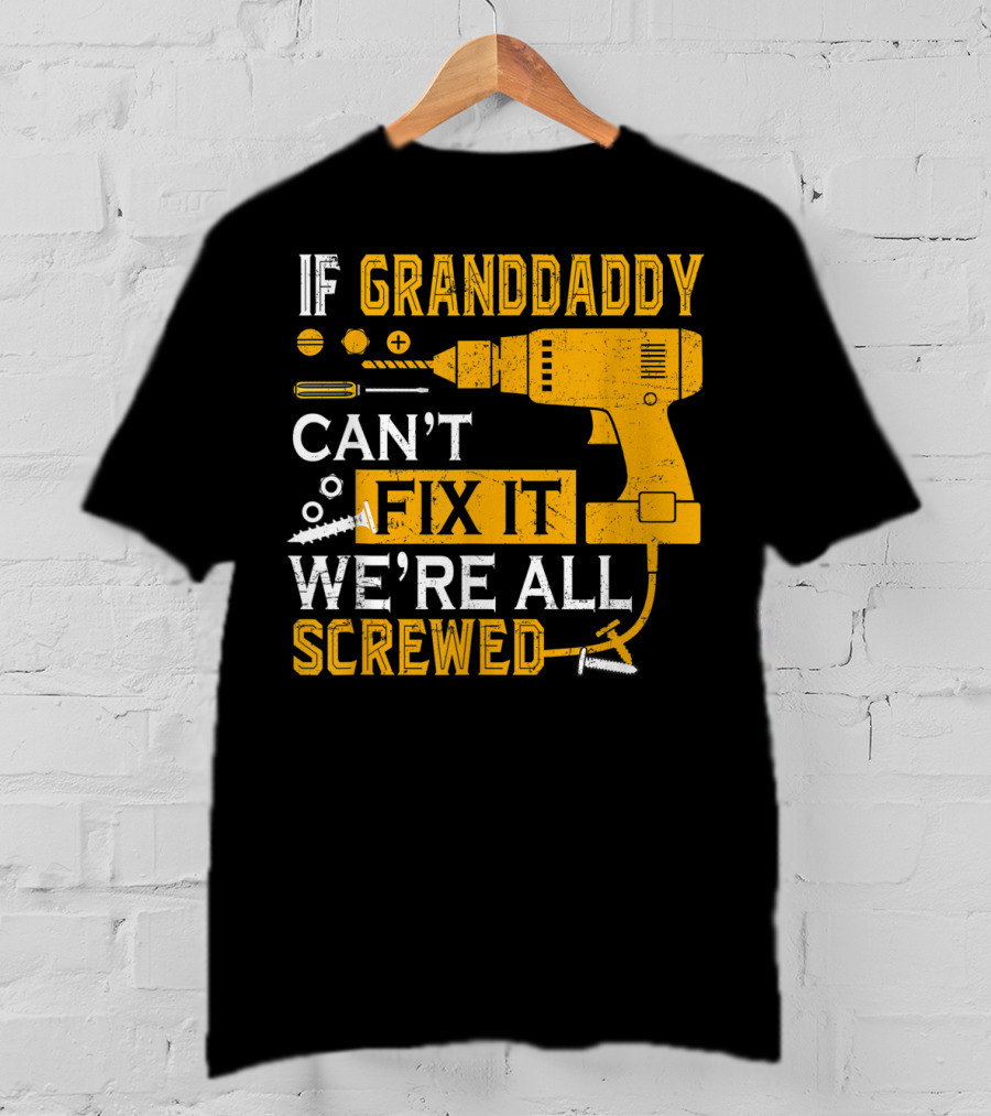 If Granddaddy Can't Fix It We're All Screwed Drill And Screws T-Shirt