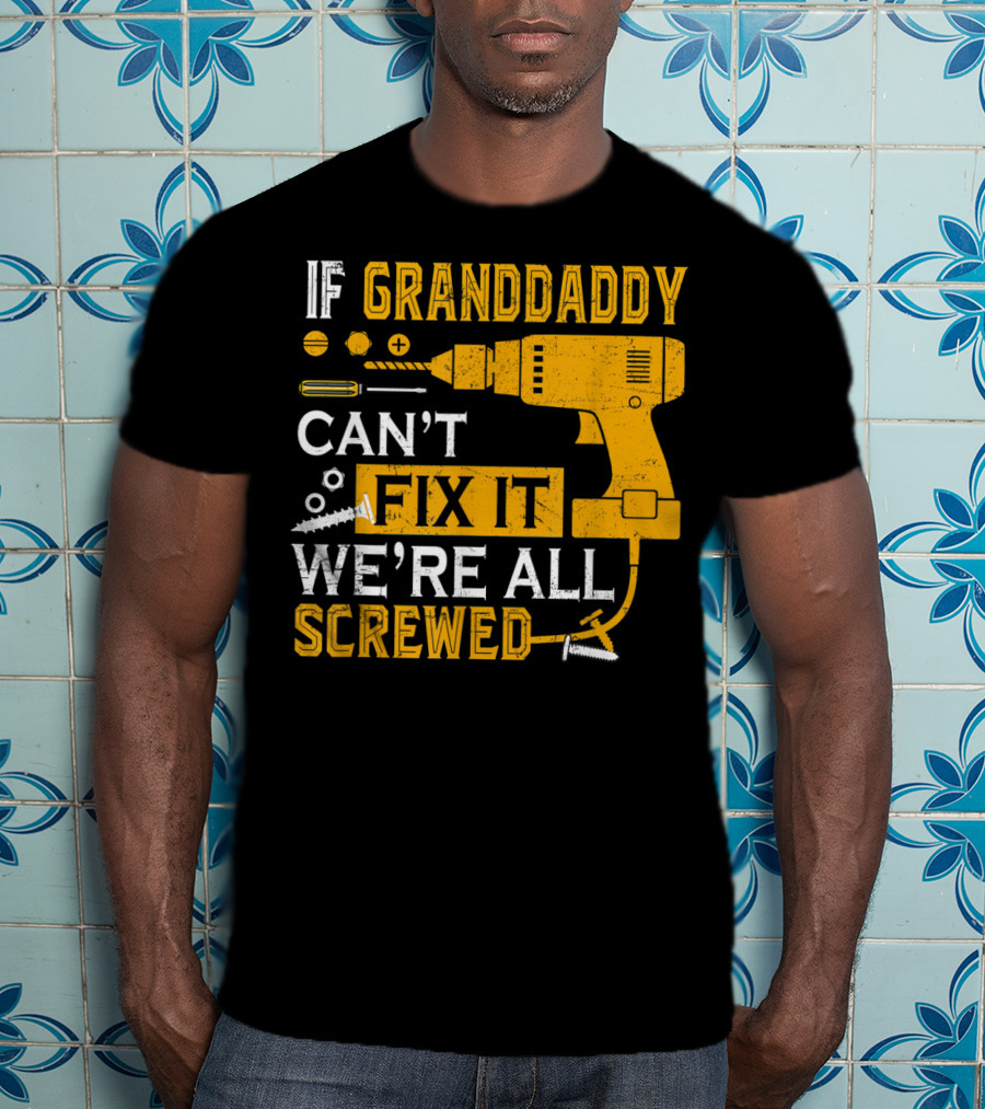 If Granddaddy Can't Fix It We're All Screwed Drill And Screws T-Shirt