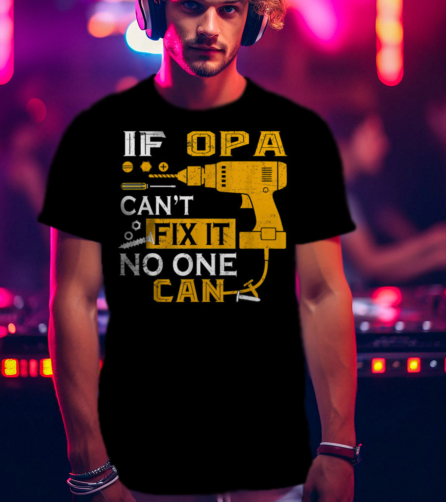 If Opa Can't Fix It No One Can Drill Screws And Tools T-Shirt