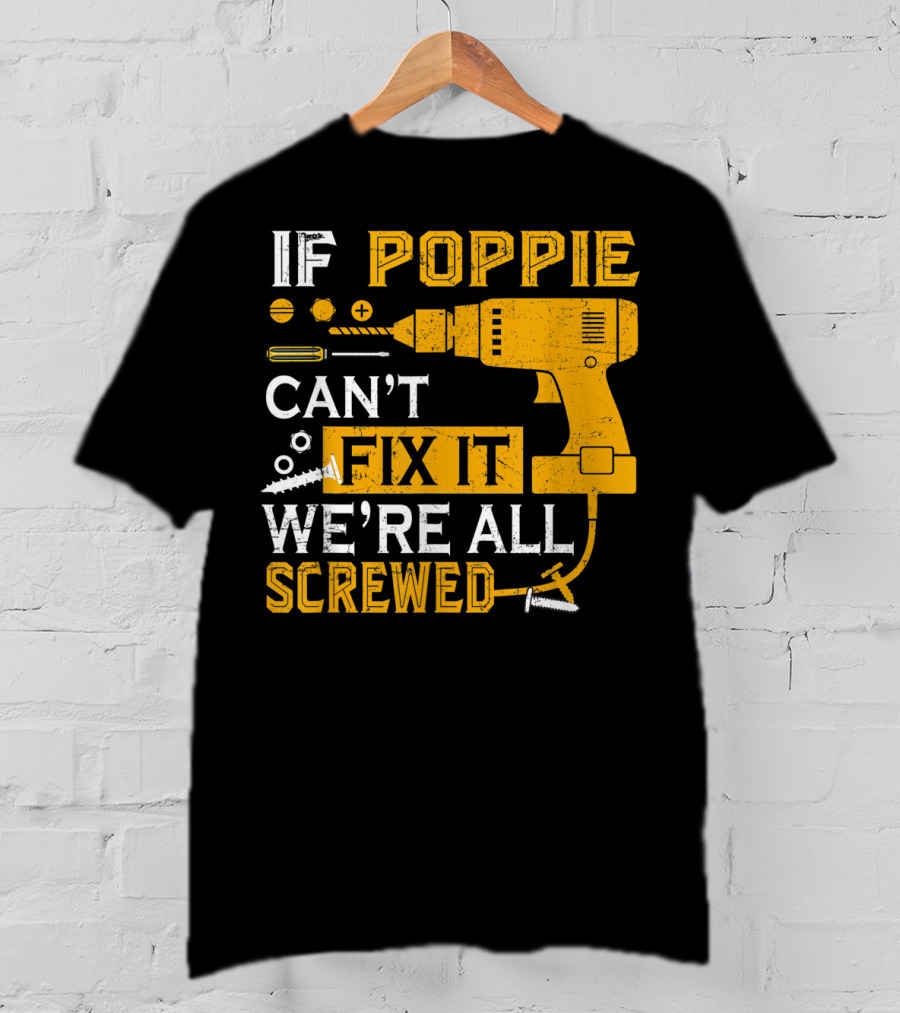 If Poppie Can't Fix It We're All Screwed Drill And Screws T-Shirt