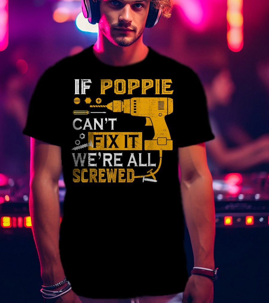 If Poppie Can't Fix It We're All Screwed Drill And Screws T-Shirt