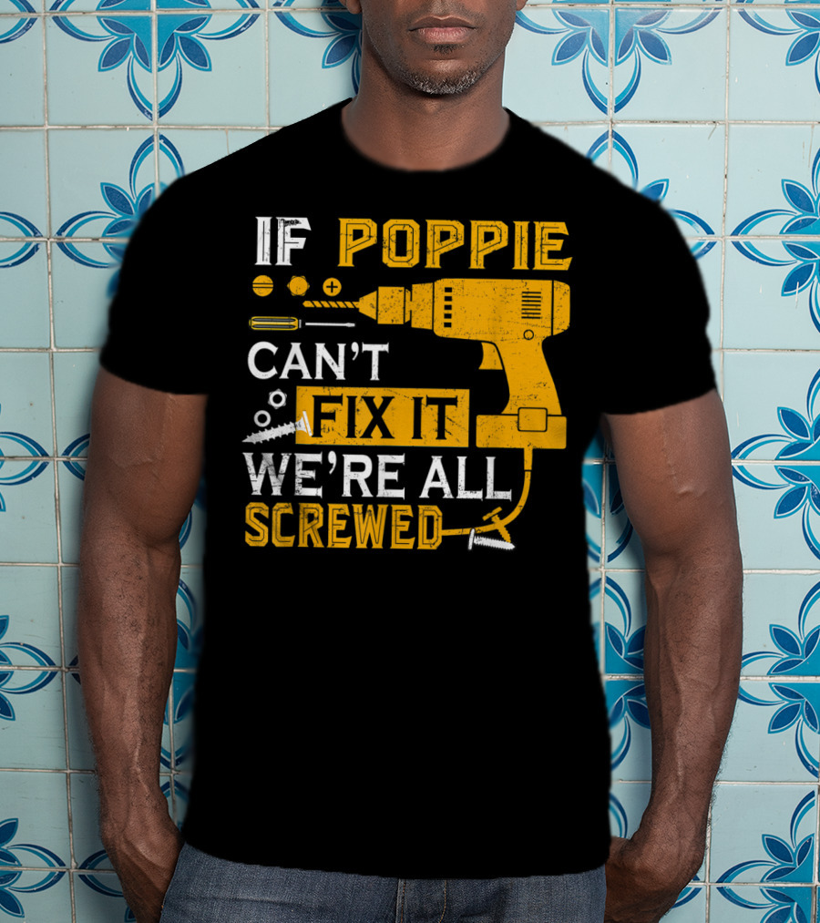 If Poppie Can't Fix It We're All Screwed Drill And Screws T-Shirt