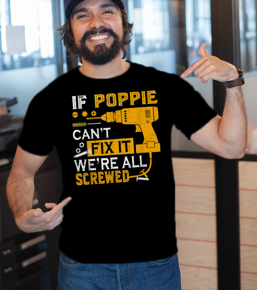 If Poppie Can't Fix It We're All Screwed Drill And Screws T-Shirt